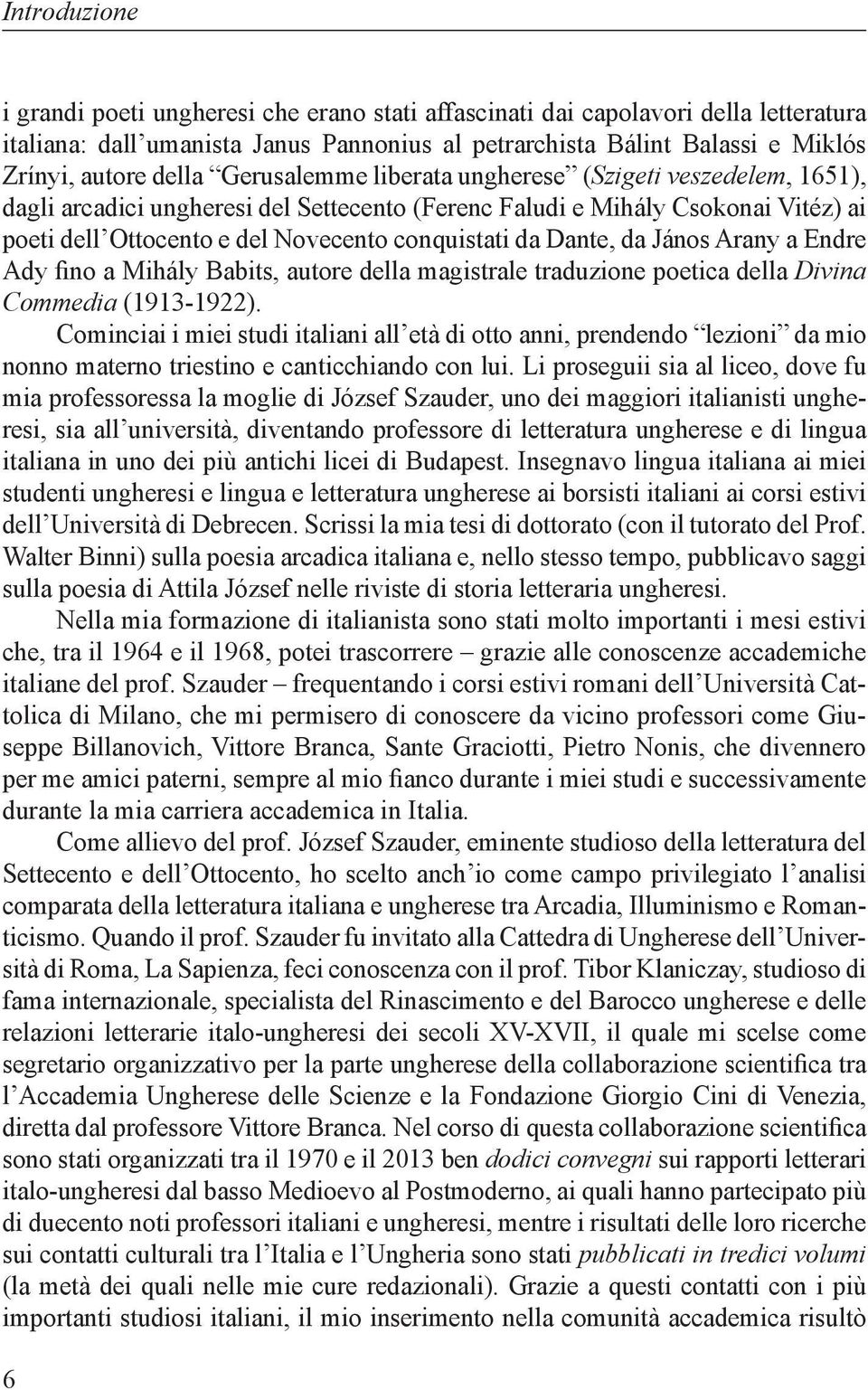 Dante, da János Arany a Endre Ady fino a Mihály Babits, autore della magistrale traduzione poetica della Divina Commedia (1913-1922).