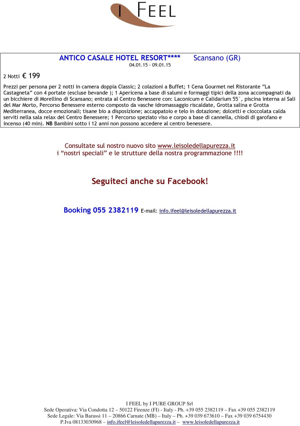 15 Scansano (GR) Prezzi per persona per 2 notti in camera doppia Classic; 2 colazioni a Buffet; 1 Cena Gourmet nel Ristorante La Castagneta con 4 portate (escluse bevande ); 1 Apericena a base di