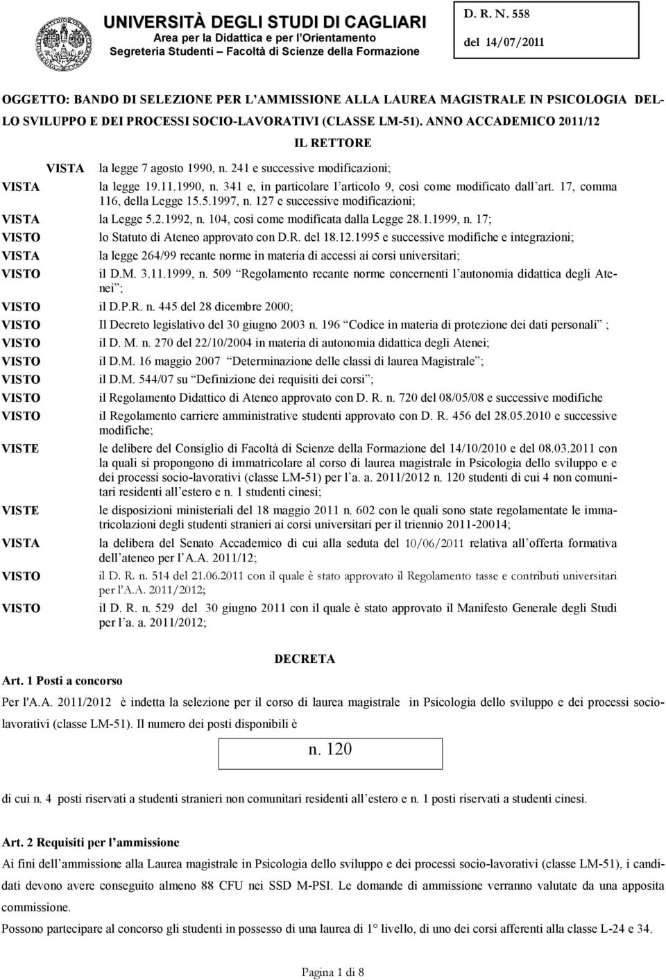 17, comma 116, della Legge 15.5.1997, n. 127 e successive modificazioni; VISTA la Legge 5.2.1992, n. 104, così come modificata dalla Legge 28.1.1999, n. 17; VISTO lo Statuto di Ateneo approvato con D.