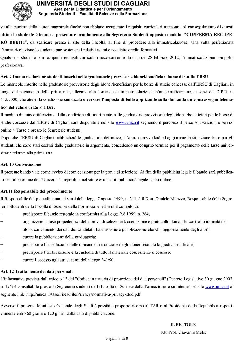 di procedere alla immatricolazione. Una volta perfezionata l immatricolazione lo studente può sostenere i relativi esami e acquisire crediti formativi.