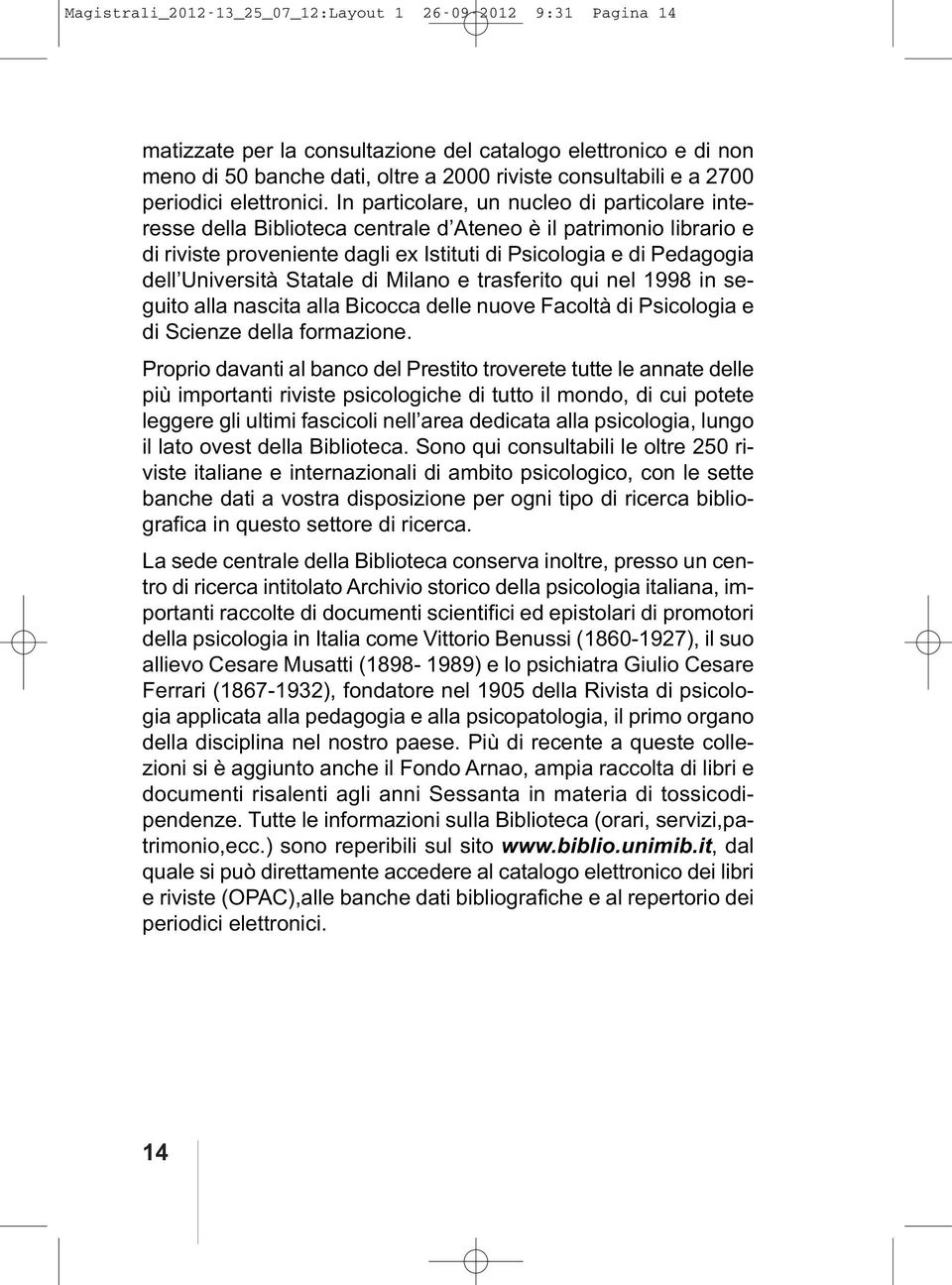 In particolare, un nucleo di particolare interesse della Biblioteca centrale d Ateneo è il patrimonio librario e di riviste proveniente dagli ex Istituti di Psicologia e di Pedagogia dell Università