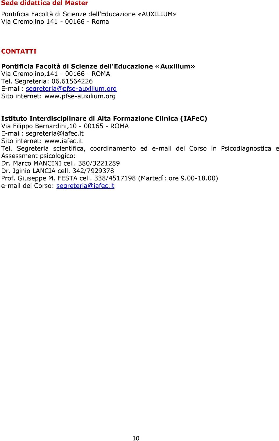 org Sito internet: www.pfse-auxilium.org Istituto Inter di Alta Formazione Clinica (IAFeC) Via Filippo Bernardini,10-00165 - ROMA E-mail: segreteria@iafec.it Sito internet: www.iafec.it Tel.