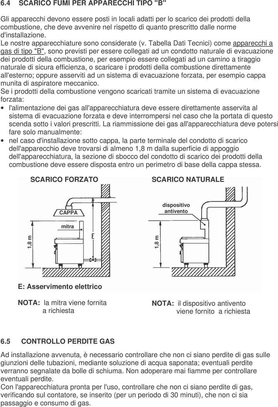 Tabella Dati Tecnici) come apparecchi a gas di tipo "B", sono previsti per essere collegati ad un condotto naturale di evacuazione dei prodotti della combustione, per esempio essere collegati ad un