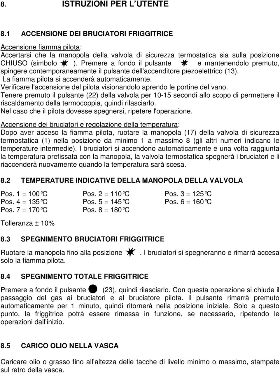 Verificare l'accensione del pilota visionandolo aprendo le portine del vano.