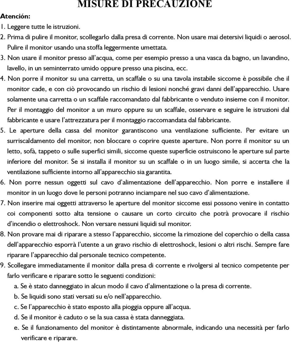 Non usare il monitor presso all acqua, come per esempio presso a una vasca da bagno, un lavandino, lavello, in un seminterrato umido oppure presso una piscina, ecc. 4.