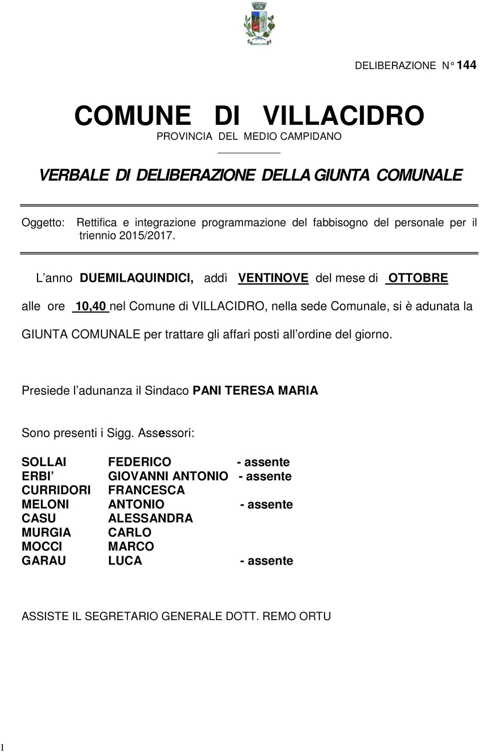 L anno DUEMILAQUINDICI, addì VENTINOVE del mese di OTTOBRE alle ore 10,40 nel Comune di VILLACIDRO, nella sede Comunale, si è adunata la GIUNTA COMUNALE per trattare gli