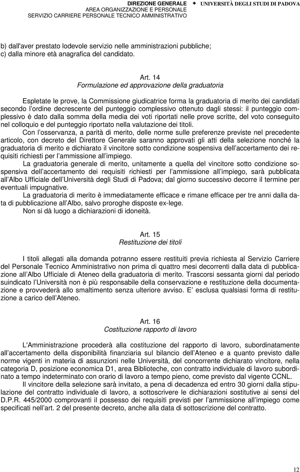 ottenuto dagli stessi: il punteggio complessivo è dato dalla somma della media dei voti riportati nelle prove scritte, del voto conseguito nel colloquio e del punteggio riportato nella valutazione