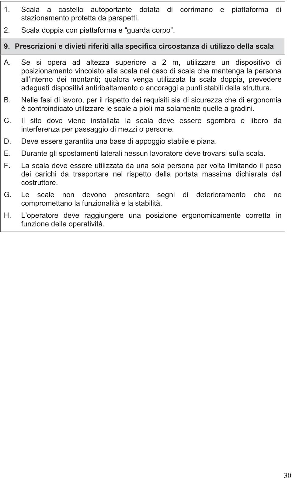 Se si opera ad altezza superiore a 2 m, utilizzare un dispositivo di posizionamento vincolato alla scala nel caso di scala che mantenga la persona all interno dei montanti; qualora venga utilizzata