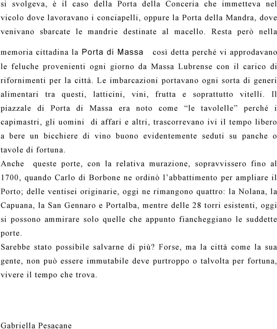 Le imbarcazioni portavano ogni sorta di generi alimentari tra questi, latticini, vini, frutta e soprattutto vitelli.