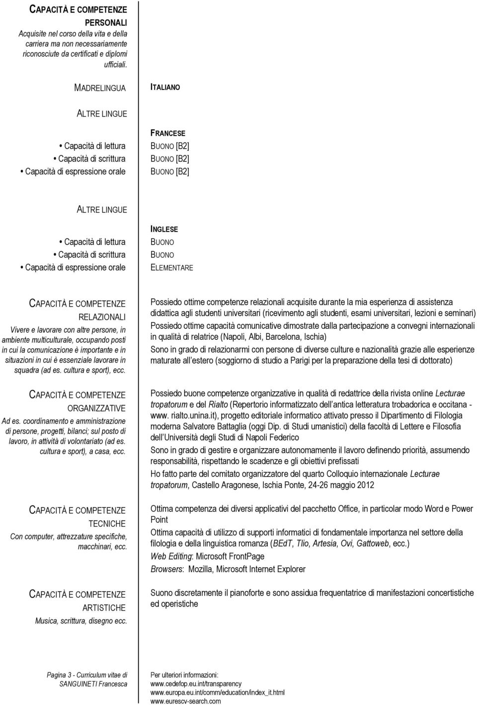 scrittura Capacità di espressione orale INGLESE BUONO BUONO ELEMENTARE RELAZIONALI Vivere e lavorare con altre persone, in ambiente multiculturale, occupando posti in cui la comunicazione è