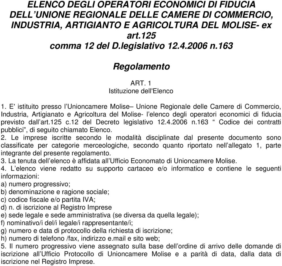 E' istituito presso l Unioncamere Molise Unione Regionale delle Camere di Commercio, Industria, Artigianato e Agricoltura del Molise- l elenco degli operatori economici di fiducia previsto dall art.