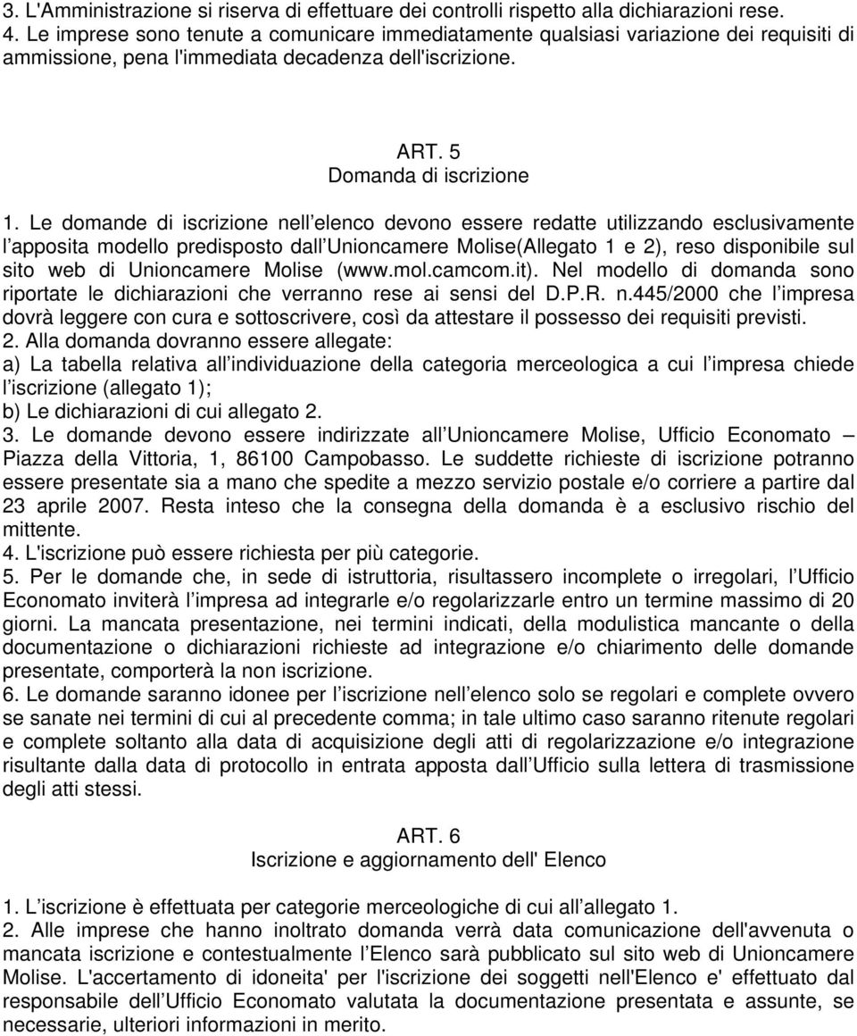 Le domande di iscrizione nell elenco devono essere redatte utilizzando esclusivamente l apposita modello predisposto dall Unioncamere Molise(legato 1 e 2), reso disponibile sul sito web di