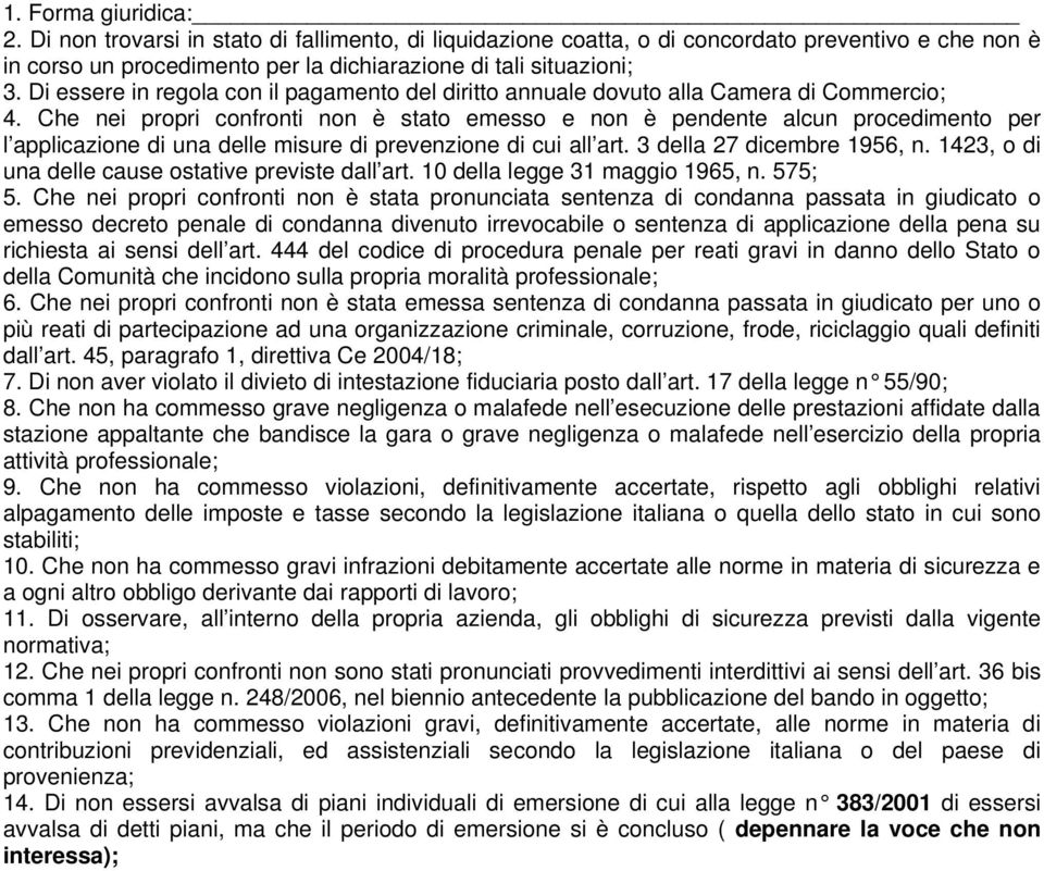 Che nei propri confronti non è stato emesso e non è pendente alcun procedimento per l applicazione di una delle misure di prevenzione di cui all art. 3 della 27 dicembre 1956, n.