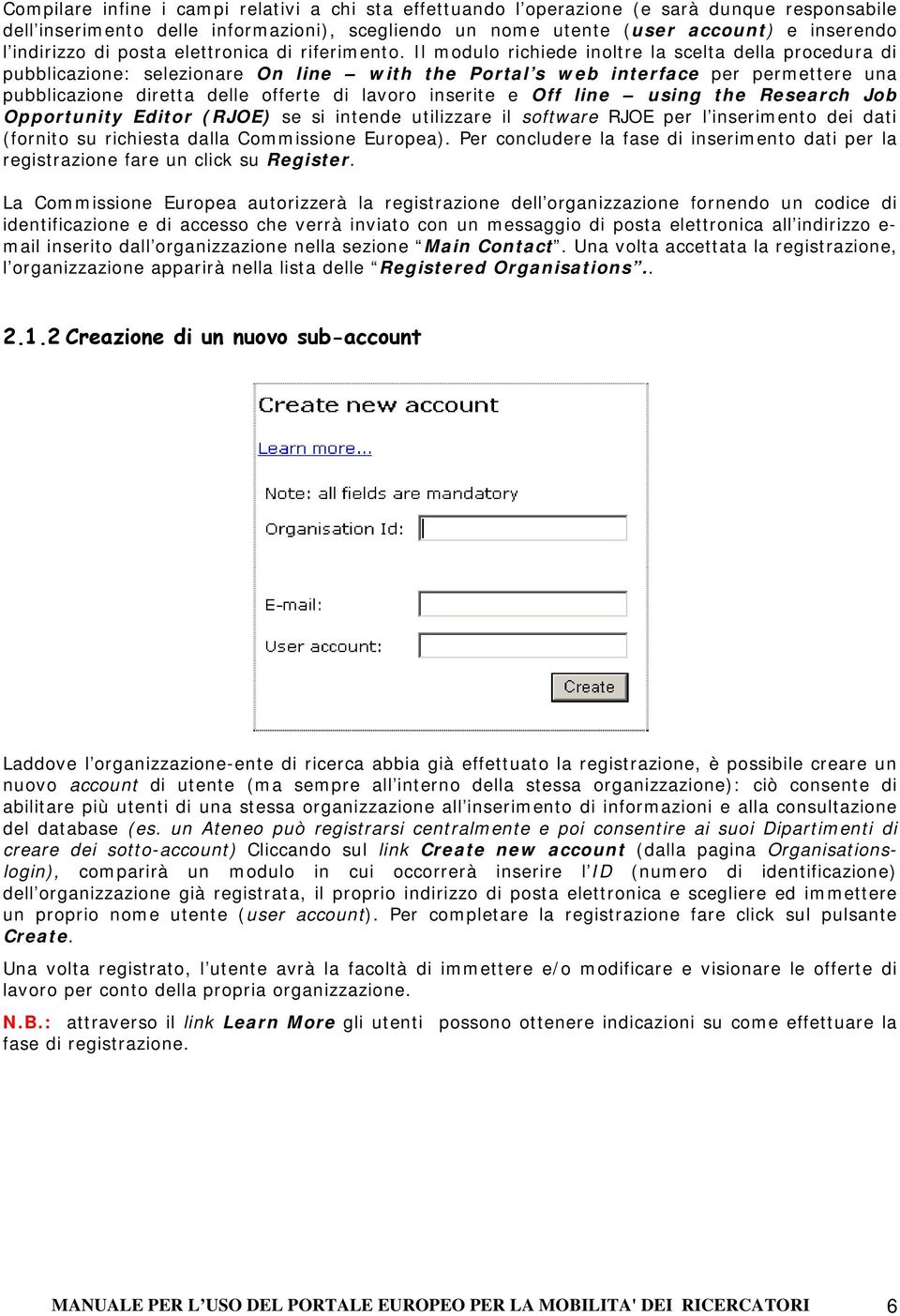 Il modulo richiede inoltre la scelta della procedura di pubblicazione: selezionare On line with the Portal s web interface per permettere una pubblicazione diretta delle offerte di lavoro inserite e