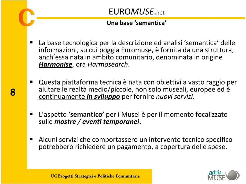 8 Questa piattaforma tecnica ènata con obiettivi a vasto raggio per aiutare le realtà medio/piccole, non solo museali, europee ed è continuamente in