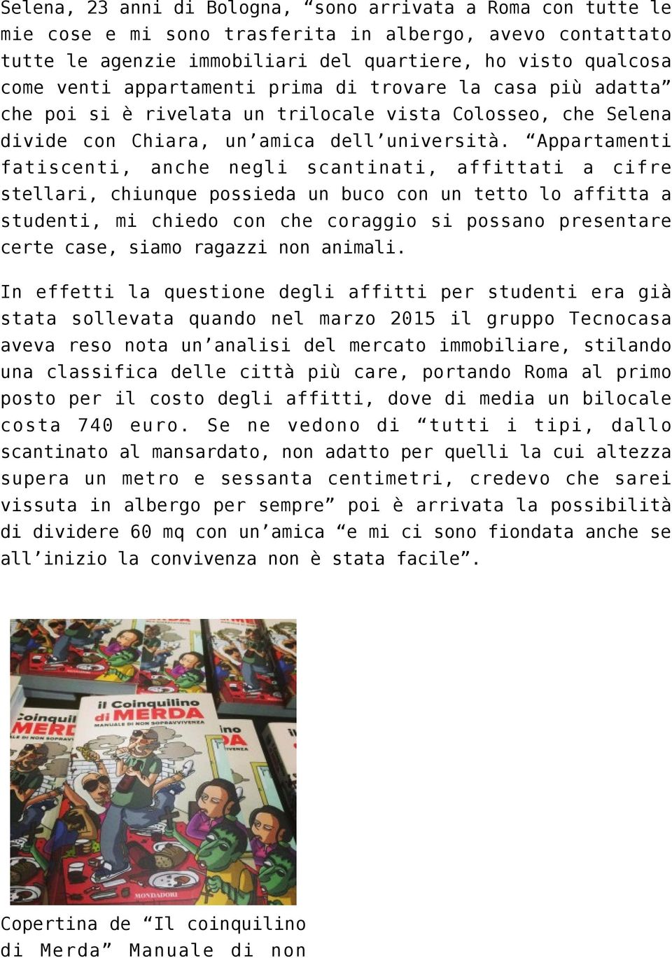 Appartamenti fatiscenti, anche negli scantinati, affittati a cifre stellari, chiunque possieda un buco con un tetto lo affitta a studenti, mi chiedo con che coraggio si possano presentare certe case,