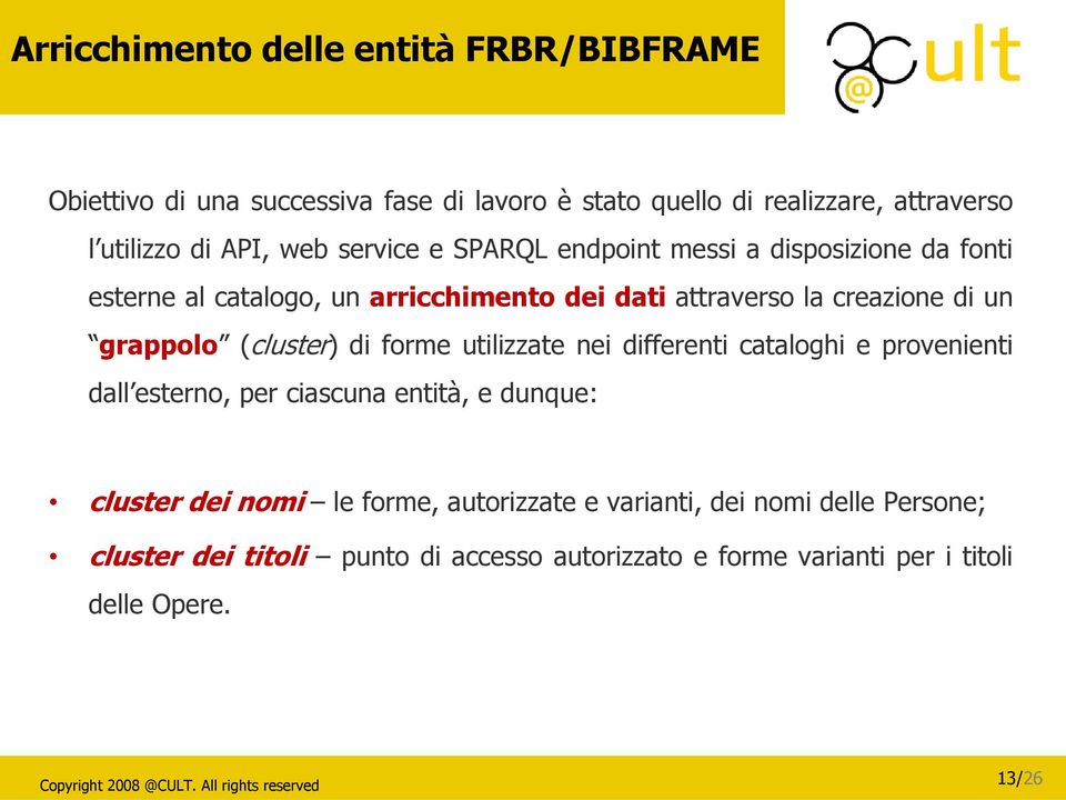 grappolo (cluster) di forme utilizzate nei differenti cataloghi e provenienti dall esterno, per ciascuna entità, e dunque: cluster dei nomi le