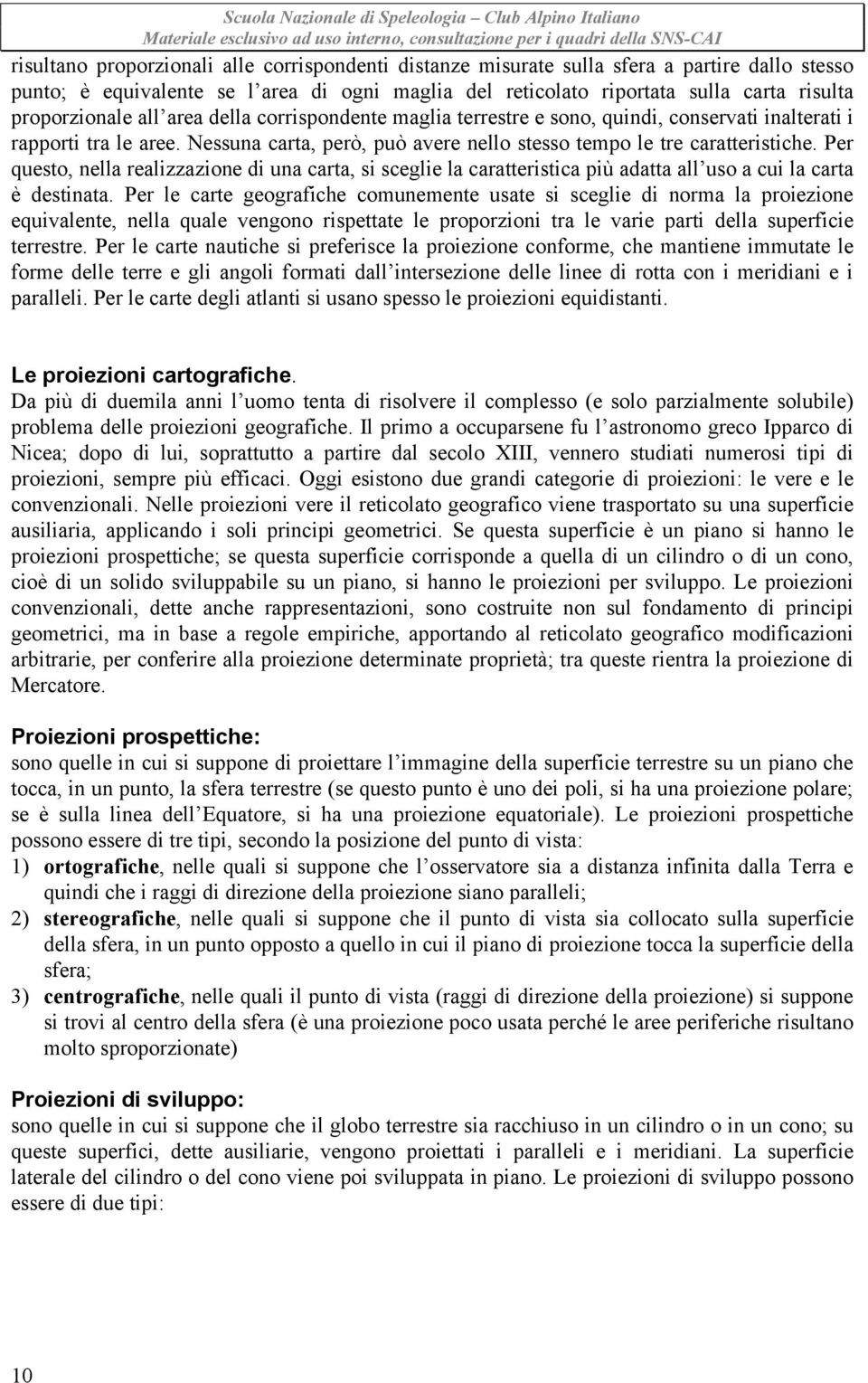 Per questo, nella realizzazione di una carta, si sceglie la caratteristica più adatta all uso a cui la carta è destinata.