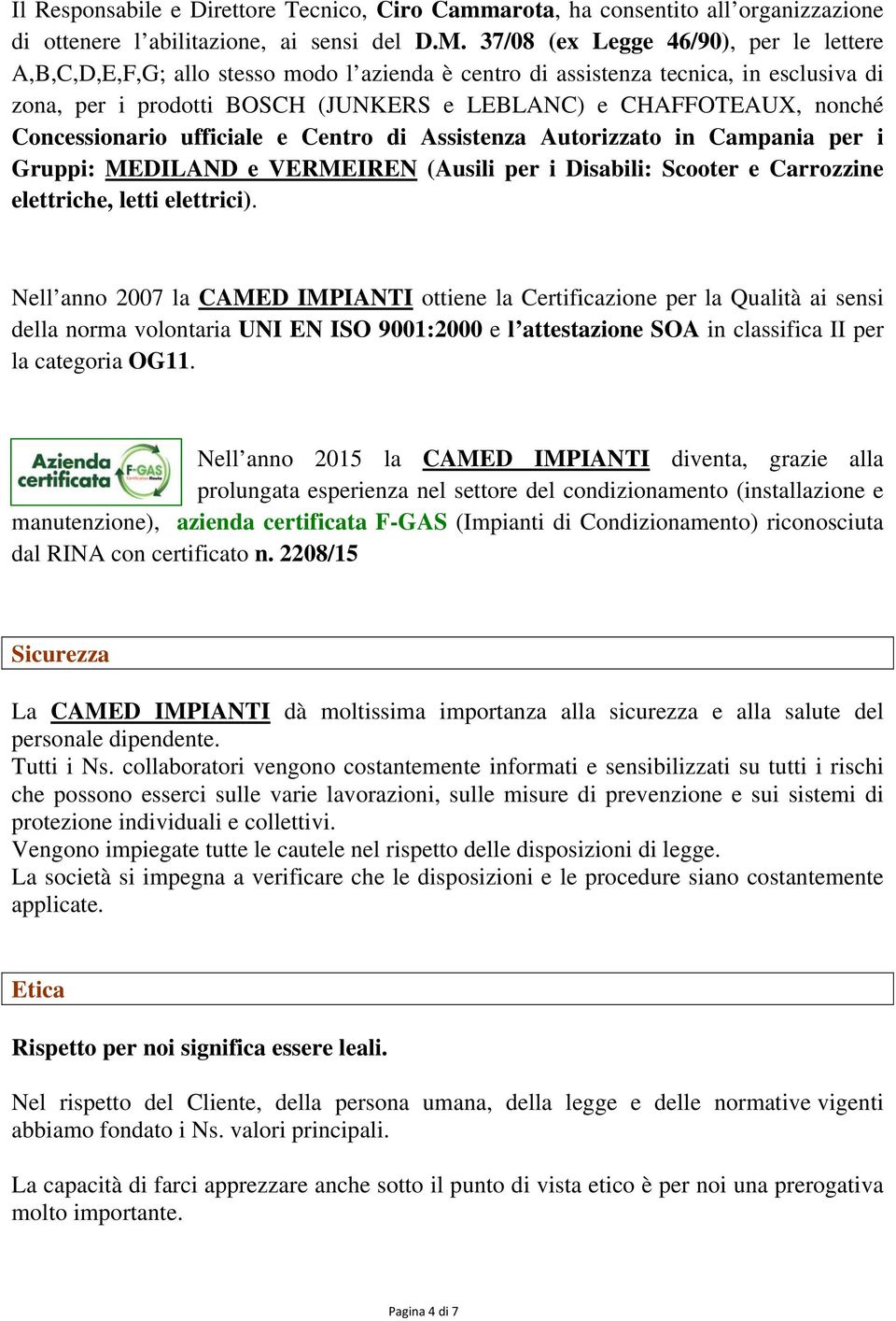 Concessionario ufficiale e Centro di Assistenza Autorizzato in Campania per i Gruppi: MEDILAND e VERMEIREN (Ausili per i Disabili: Scooter e Carrozzine elettriche, letti elettrici).