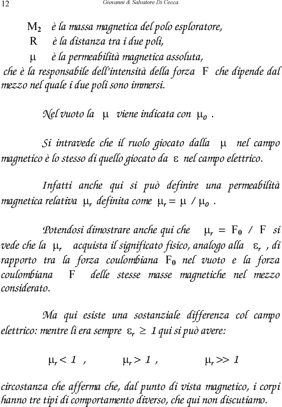 Si intravede che il ruolo giocato dalla µ nel campo magnetico è lo stesso di quello giocato da ε nel campo elettrico.