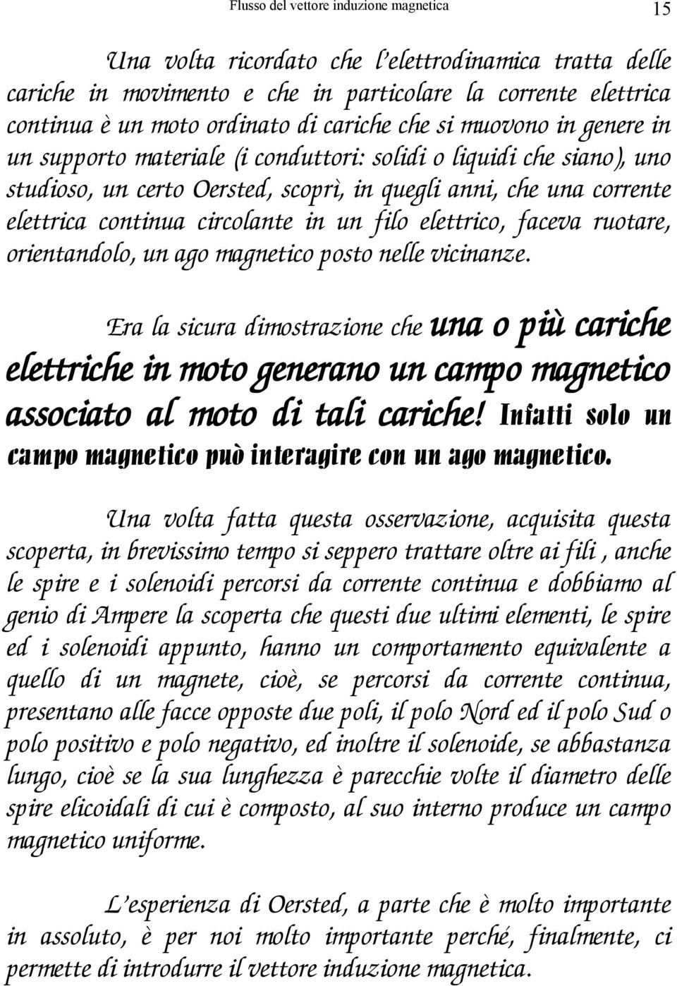 un filo elettrico, faceva ruotare, orientandolo, un ago magnetico posto nelle vicinanze.