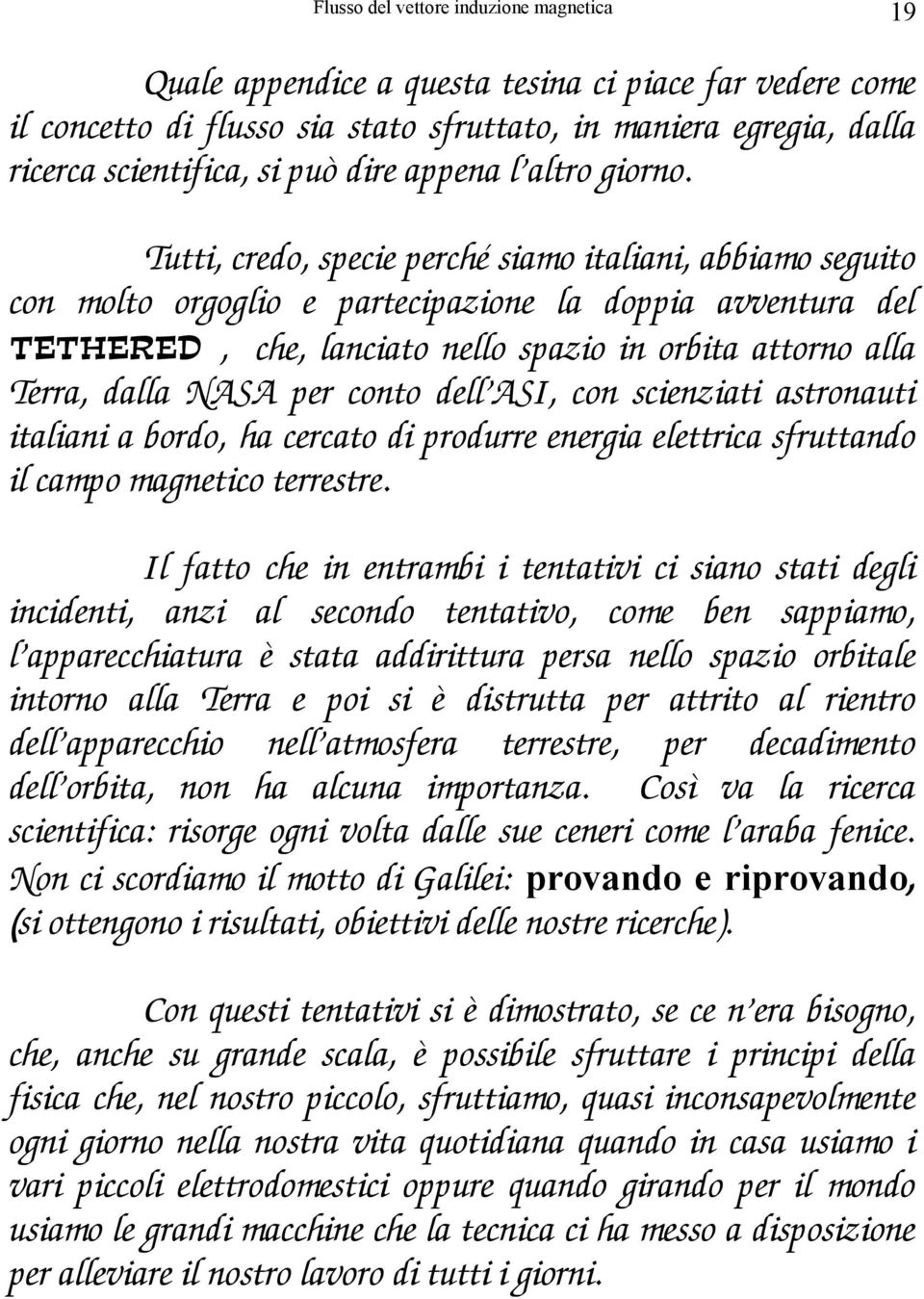 Tutti, credo, specie perché siamo italiani, abbiamo seguito con molto orgoglio e partecipazione la doppia avventura del TETHERED, che, lanciato nello spazio in orbita attorno alla Terra, dalla NASA