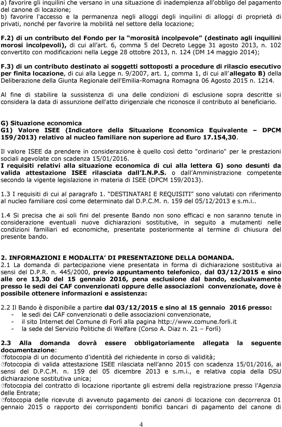 2) di un contributo del Fondo per la morosità incolpevole (destinato agli inquilini morosi incolpevoli), di cui all art. 6, comma 5 del Decreto Legge 31 agosto 2013, n.