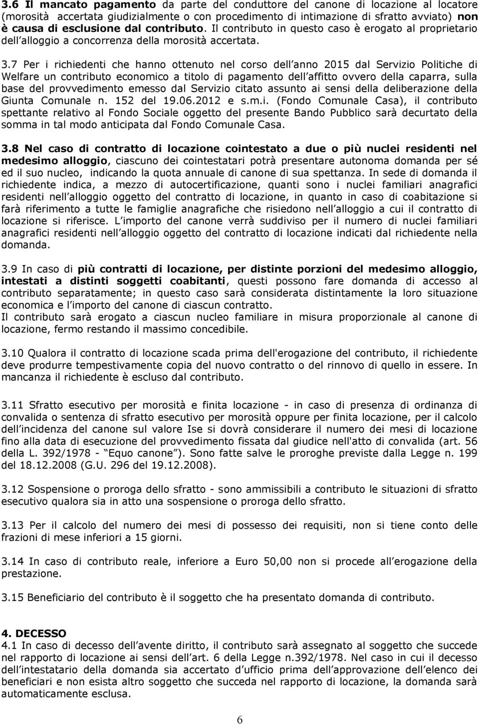 7 Per i richiedenti che hanno ottenuto nel corso dell anno 2015 dal Servizio Politiche di Welfare un contributo economico a titolo di pagamento dell affitto ovvero della caparra, sulla base del