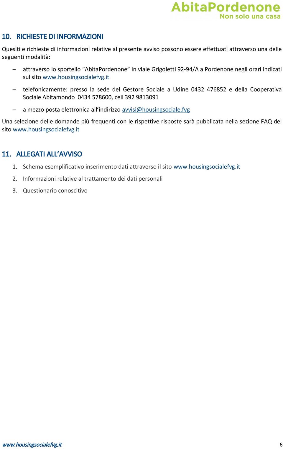 it telefonicamente: presso la sede del Gestore Sociale a Udine 0432 476852 e della Cooperativa Sociale Abitamondo 0434 578600, cell 392 9813091 a mezzo posta elettronica all indirizzo