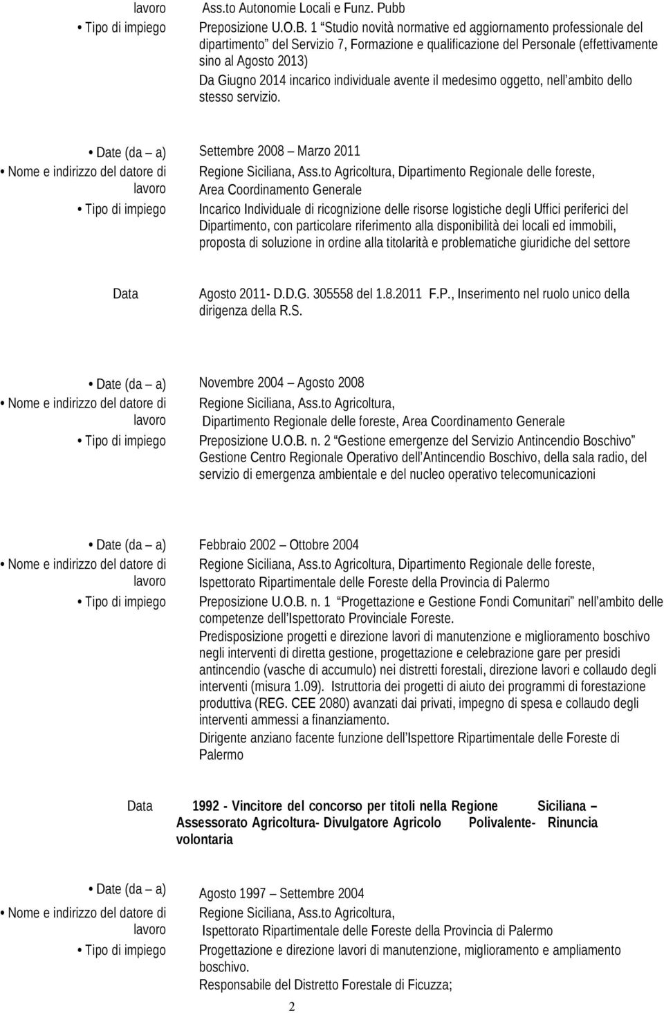 individuale avente il medesimo oggetto, nell ambito dello stesso servizio. Tipo di impiego Settembre 2008 Marzo 2011 Regione Siciliana, Ass.