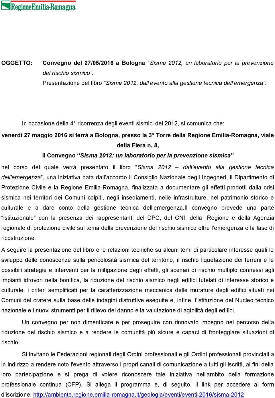 8, il Convegno Sisma 2012: un laboratorio per la prevenzione sismica nel corso del quale verrà presentato il libro Sisma 2012 dall evento alla gestione tecnica dell emergenza, una iniziativa nata