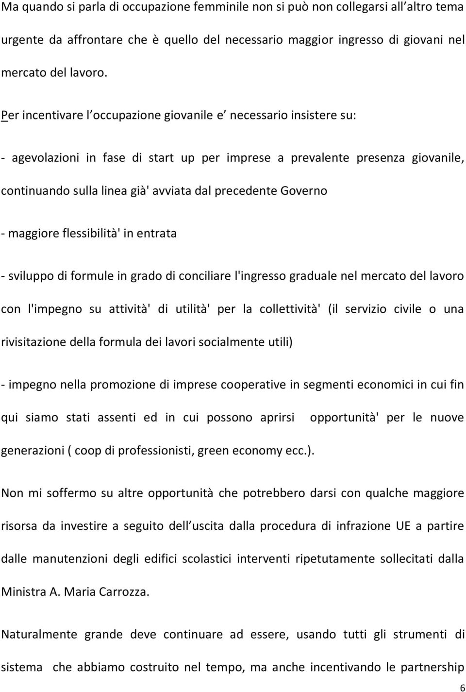 Governo - maggiore flessibilità' in entrata - sviluppo di formule in grado di conciliare l'ingresso graduale nel mercato del lavoro con l'impegno su attività' di utilità' per la collettività' (il