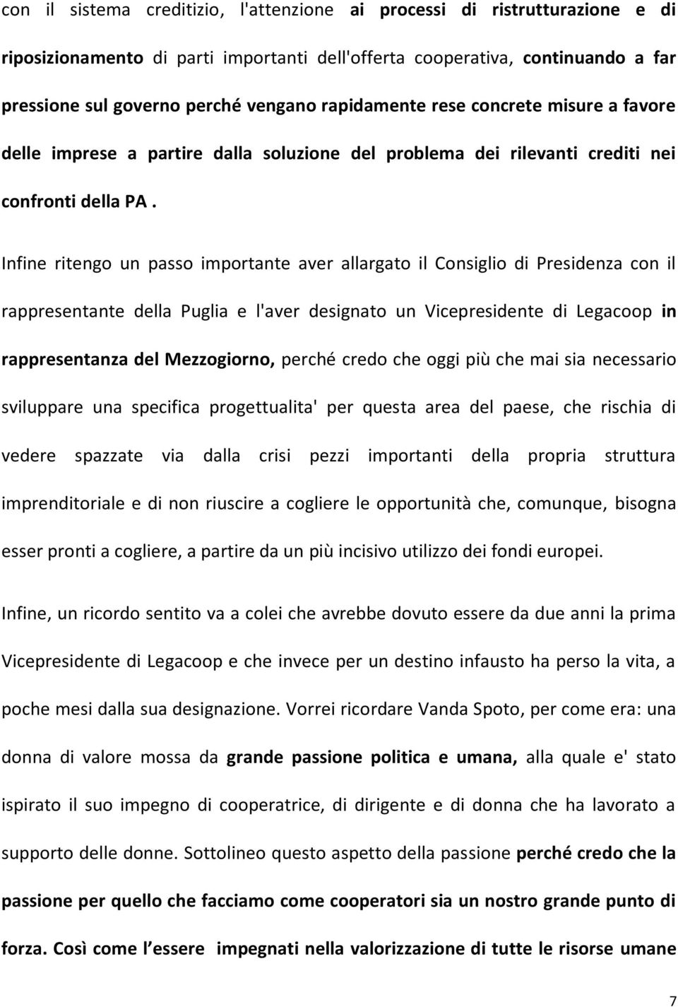 Infine ritengo un passo importante aver allargato il Consiglio di Presidenza con il rappresentante della Puglia e l'aver designato un Vicepresidente di Legacoop in rappresentanza del Mezzogiorno,