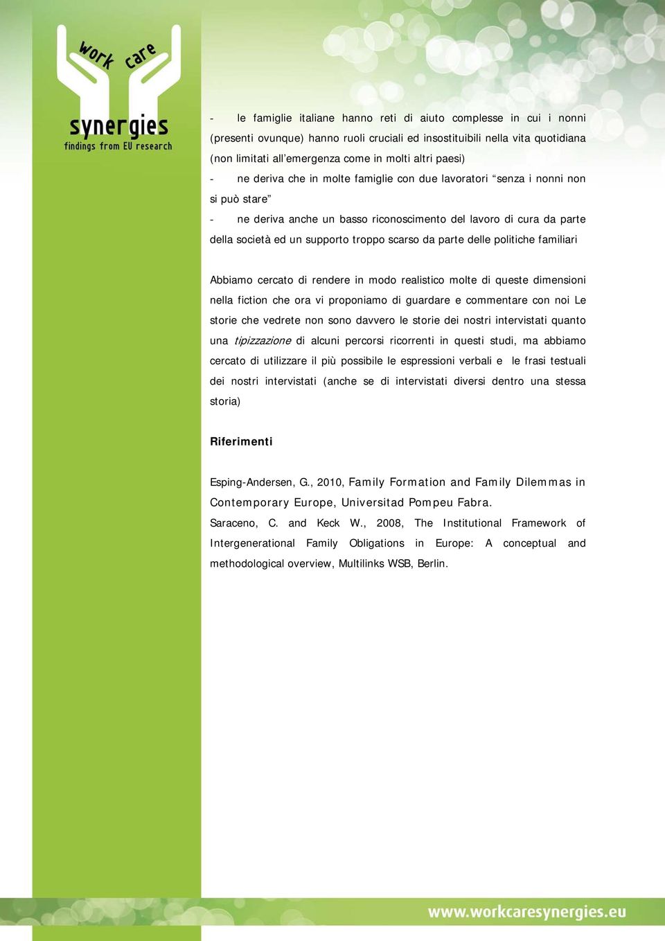 scarso da parte delle politiche familiari Abbiamo cercato di rendere in modo realistico molte di queste dimensioni nella fiction che ora vi proponiamo di guardare e commentare con noi Le storie che