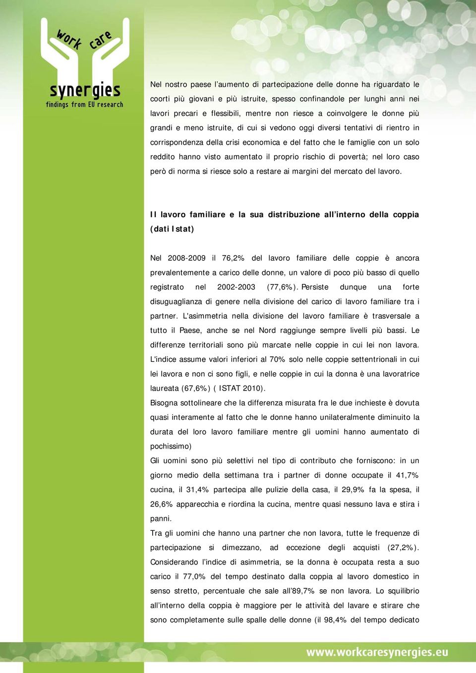 aumentato il proprio rischio di povertà; nel loro caso però di norma si riesce solo a restare ai margini del mercato del lavoro.