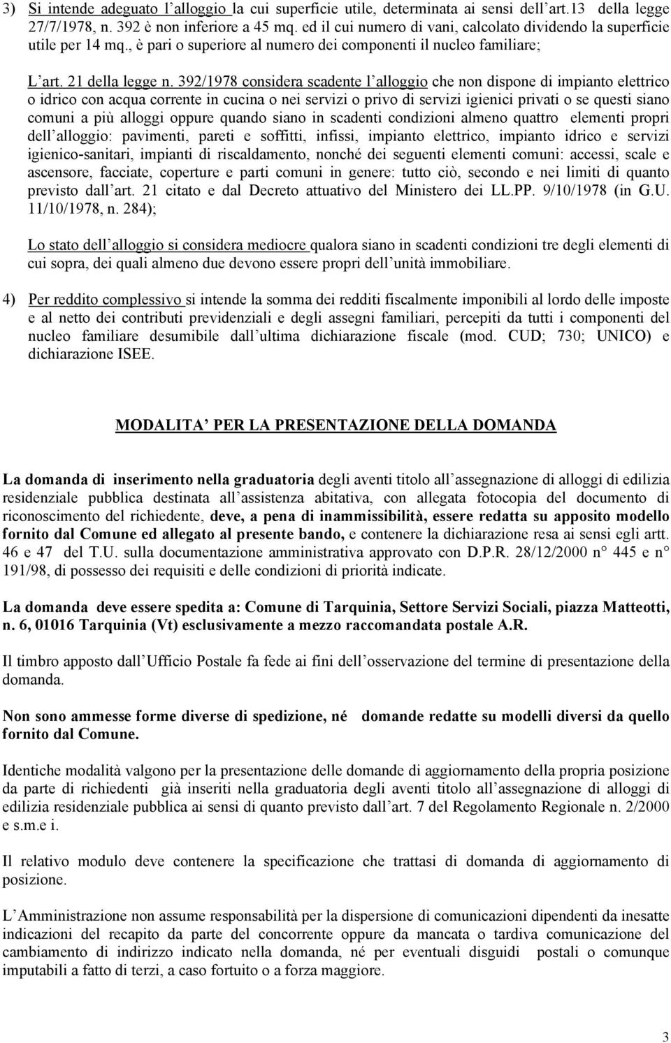 392/1978 considera scadente l alloggio che non dispone di impianto elettrico o idrico con acqua corrente in cucina o nei servizi o privo di servizi igienici privati o se questi siano comuni a più