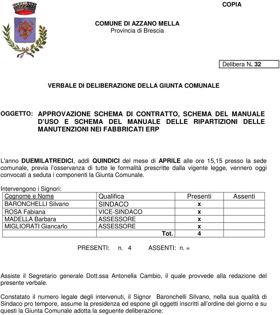 L'anno DUEMILATREDICI, addì QUINDICI del mese di APRILE alle ore 15,15 presso la sede comunale, previa l osservanza di tutte le formalità prescritte dalla vigente legge, vennero oggi convocati a