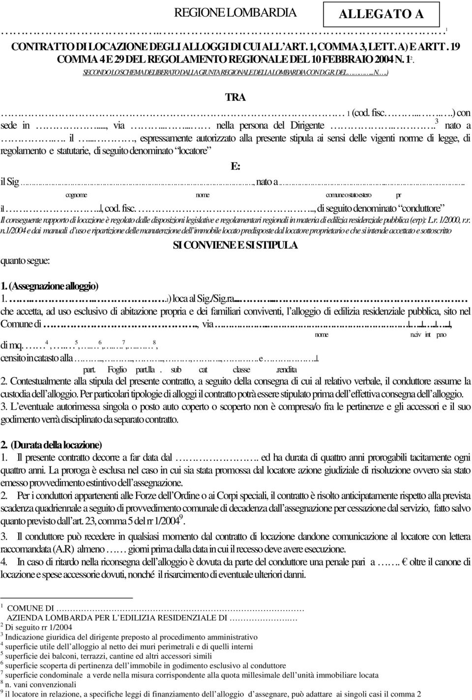 .., espressamente autorizzato alla presente stipula ai sensi delle vigenti norme di legge, di regolamento e statutarie, di seguito denominato locatore E: il Sig., nato a.