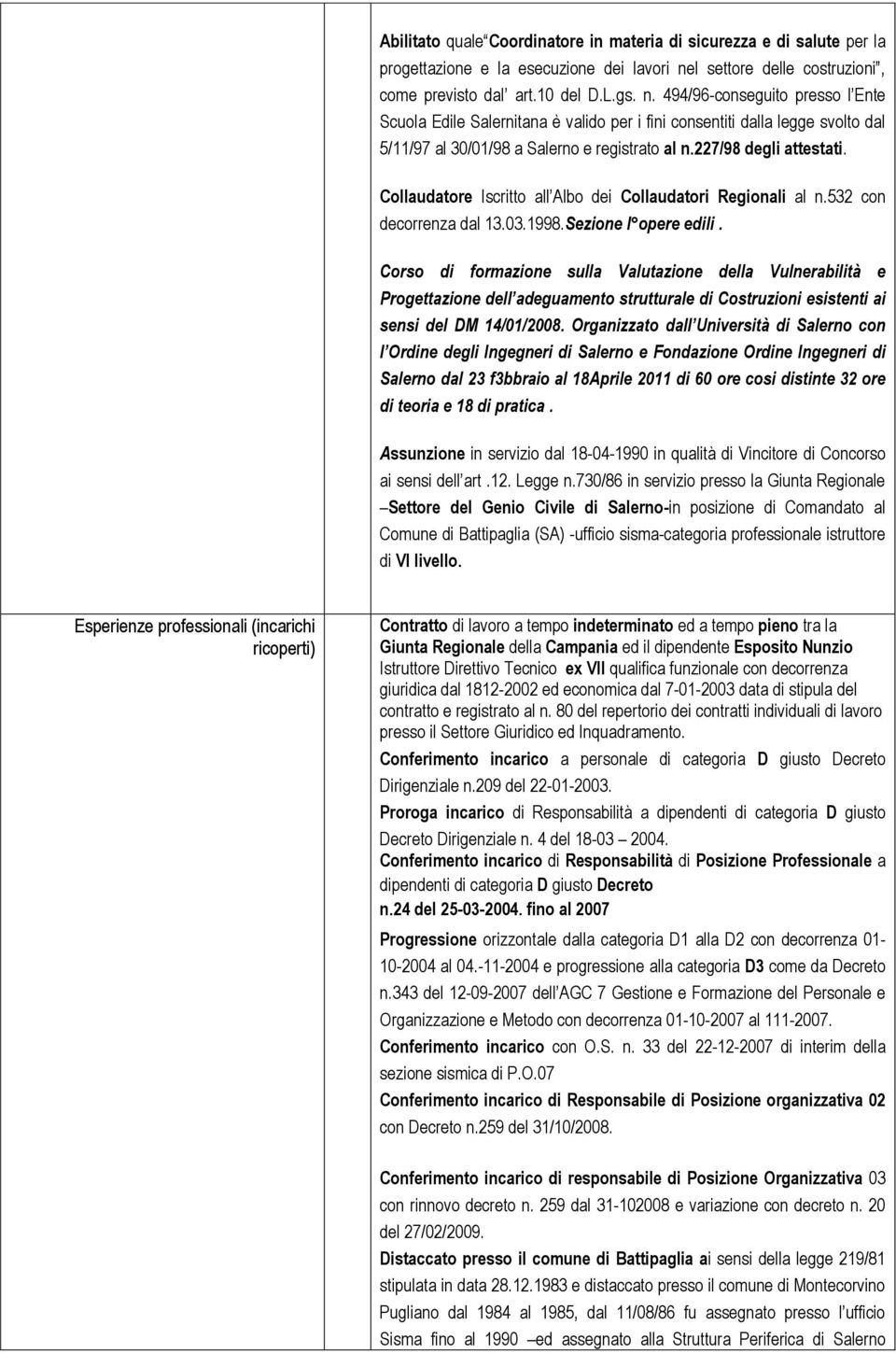 494/96-conseguito presso l Ente Scuola Edile Salernitana è valido per i fini consentiti dalla legge svolto dal 5/11/97 al 30/01/98 a Salerno e registrato al n.227/98 degli attestati.