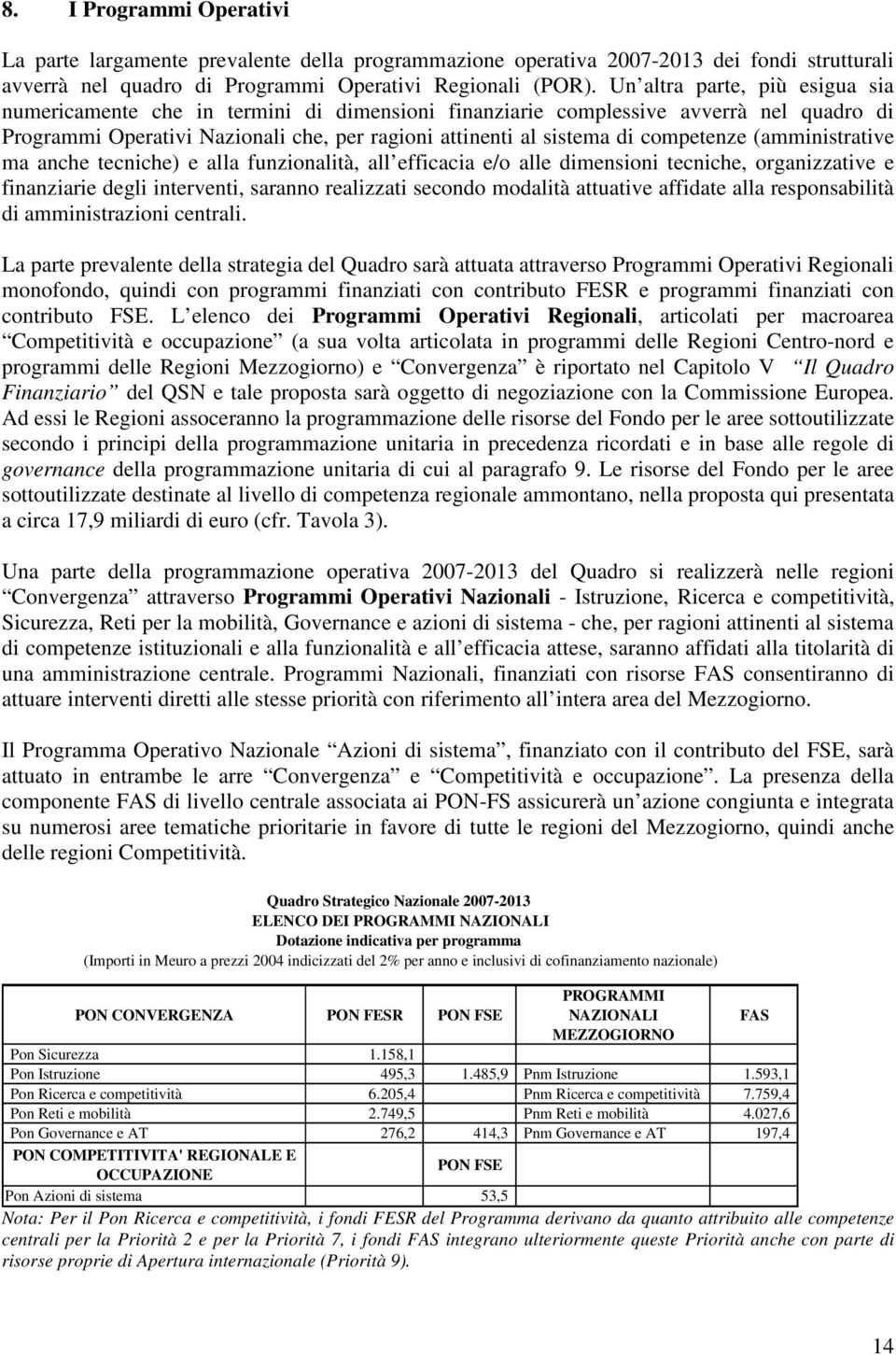 competenze (amministrative ma anche tecniche) e alla funzionalità, all efficacia e/o alle dimensioni tecniche, organizzative e finanziarie degli interventi, saranno realizzati secondo modalità