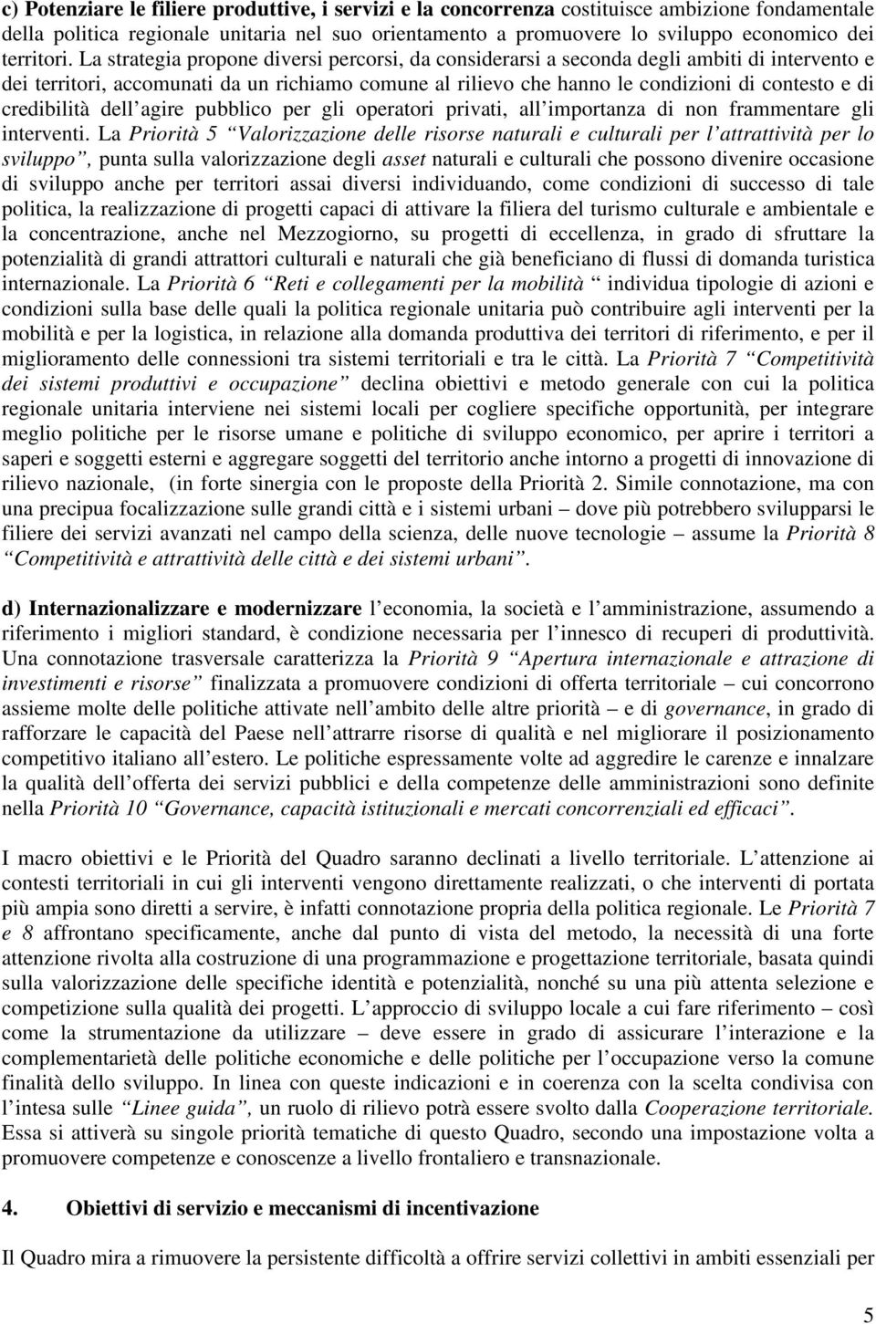 La strategia propone diversi percorsi, da considerarsi a seconda degli ambiti di intervento e dei territori, accomunati da un richiamo comune al rilievo che hanno le condizioni di contesto e di