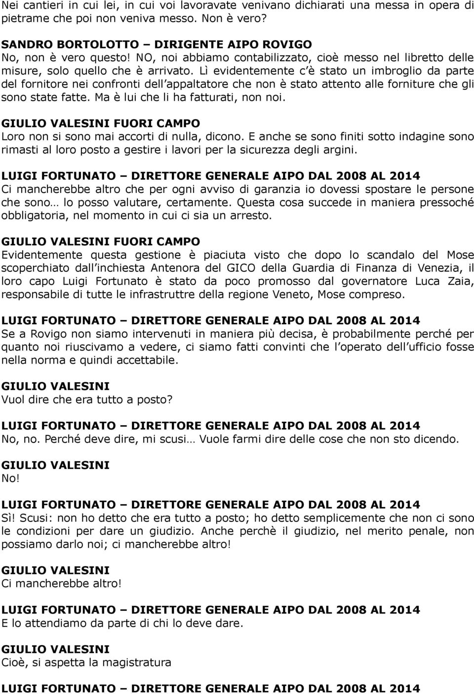 Lì evidentemente c è stato un imbroglio da parte del fornitore nei confronti dell appaltatore che non è stato attento alle forniture che gli sono state fatte. Ma è lui che li ha fatturati, non noi.