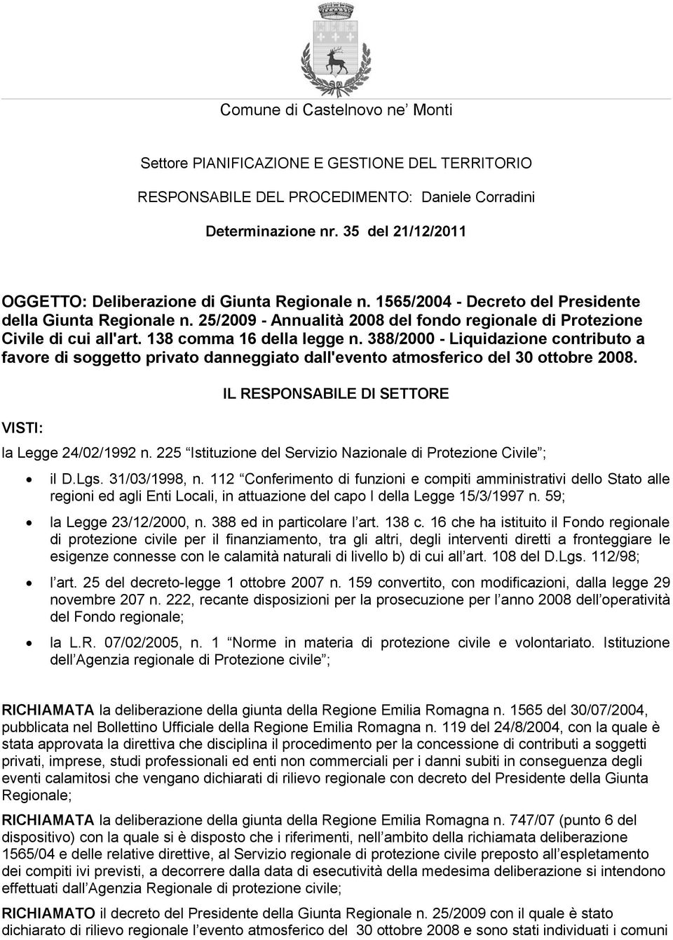 388/2000 - Liquidazione contributo a favore di soggetto privato danneggiato dall'evento atmosferico del 30 ottobre 2008. VISTI: IL RESPONSABILE DI SETTORE la Legge 24/02/1992 n.