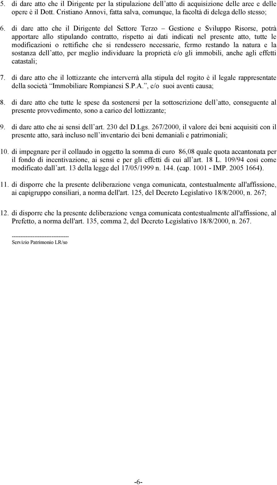 rettifiche che si rendessero necessarie, fermo restando la natura e la sostanza dell atto, per meglio individuare la proprietà e/o gli immobili, anche agli effetti catastali; 7.