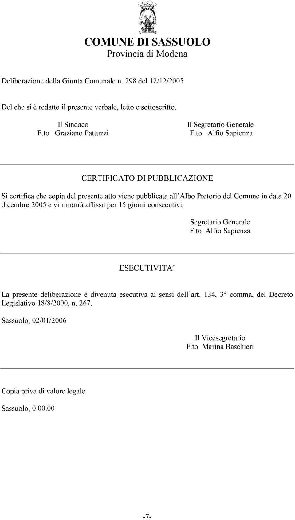 to Alfio Sapienza CERTIFICATO DI PUBBLICAZIONE Si certifica che copia del presente atto viene pubblicata all Albo Pretorio del Comune in data 20 dicembre 2005 e vi rimarrà