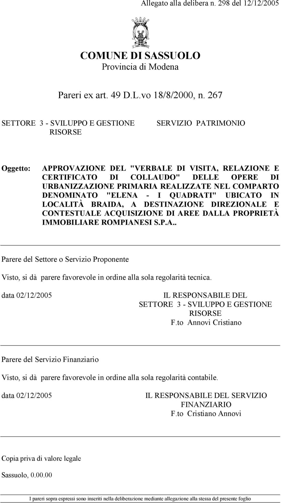 NEL COMPARTO DENOMINATO "ELENA - I QUADRATI" UBICATO IN LOCALITÀ BRAIDA, A DESTINAZIONE DIREZIONALE E CONTESTUALE ACQUISIZIONE DI AREE DALLA PROPRIETÀ IMMOBILIARE ROMPIANESI S.P.A.. Parere del Settore o Servizio Proponente Visto, si dà parere favorevole in ordine alla sola regolarità tecnica.