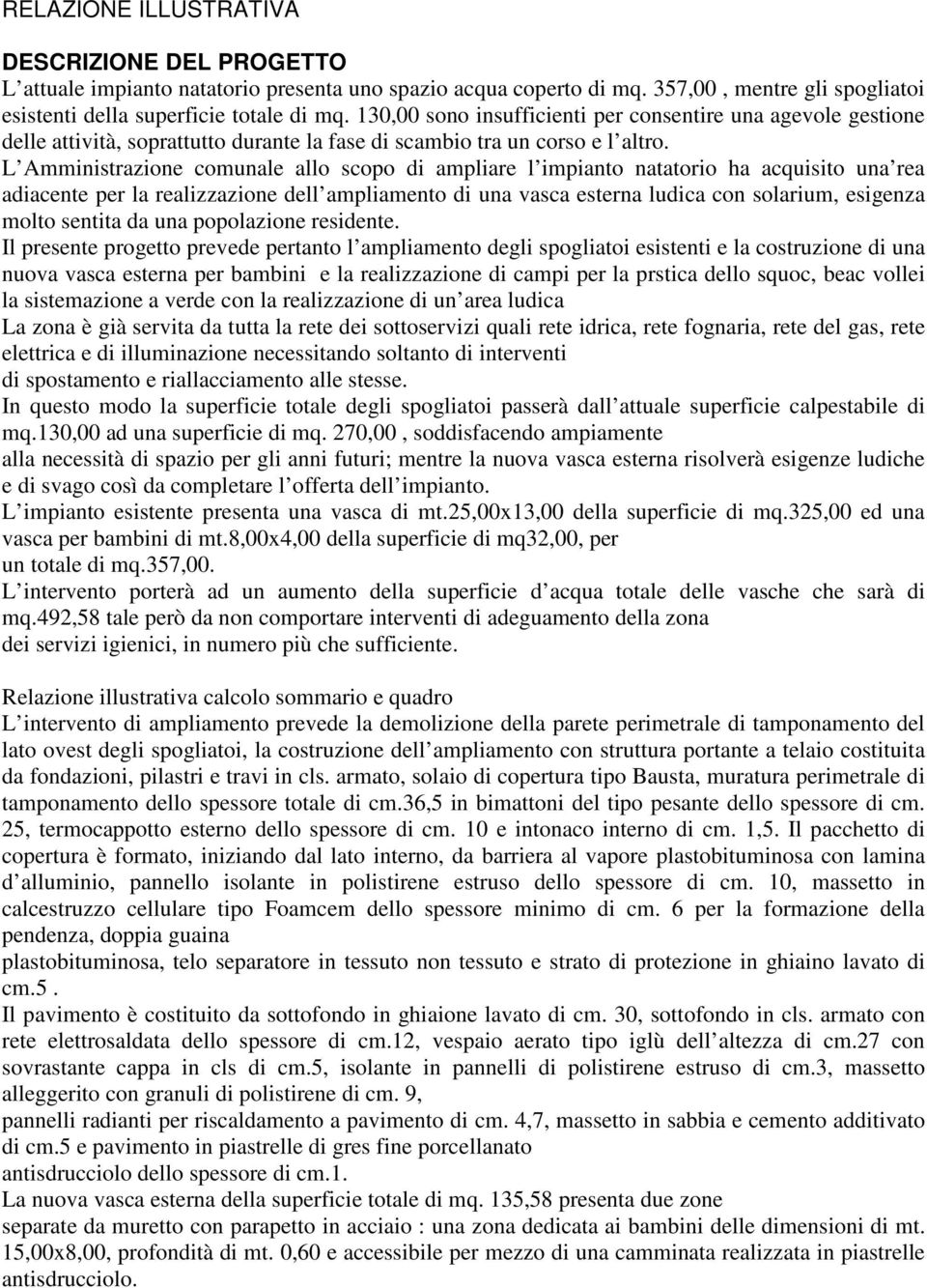 L Amministrazione comunale allo scopo di ampliare l impianto natatorio ha acquisito una rea adiacente per la realizzazione dell ampliamento di una vasca esterna ludica con solarium, esigenza molto