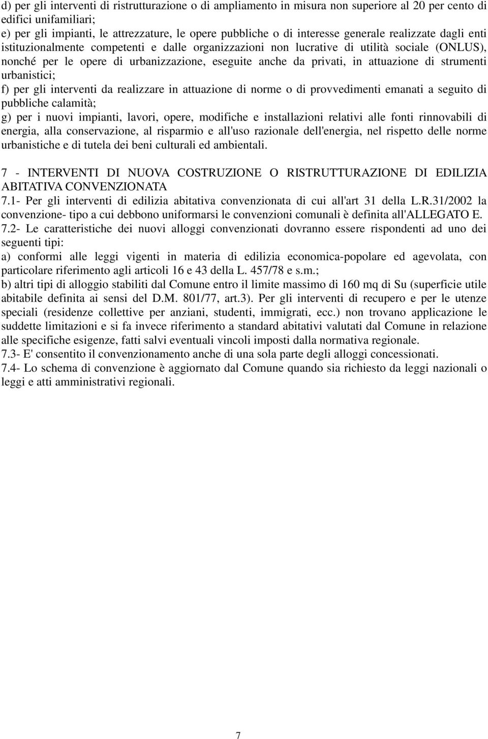 attuazione di strumenti urbanistici; f) per gli interventi da realizzare in attuazione di norme o di provvedimenti emanati a seguito di pubbliche calamità; g) per i nuovi impianti, lavori, opere,