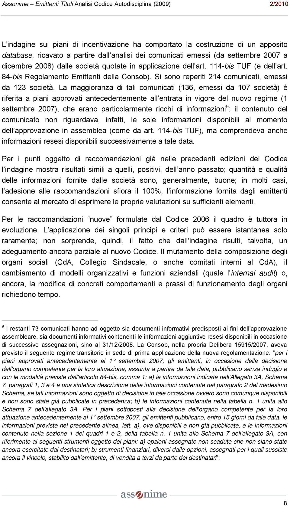 La maggioranza di tali comunicati (136, emessi da 107 società) è riferita a piani approvati antecedentemente all entrata in vigore del nuovo regime (1 settembre 2007), che erano particolarmente