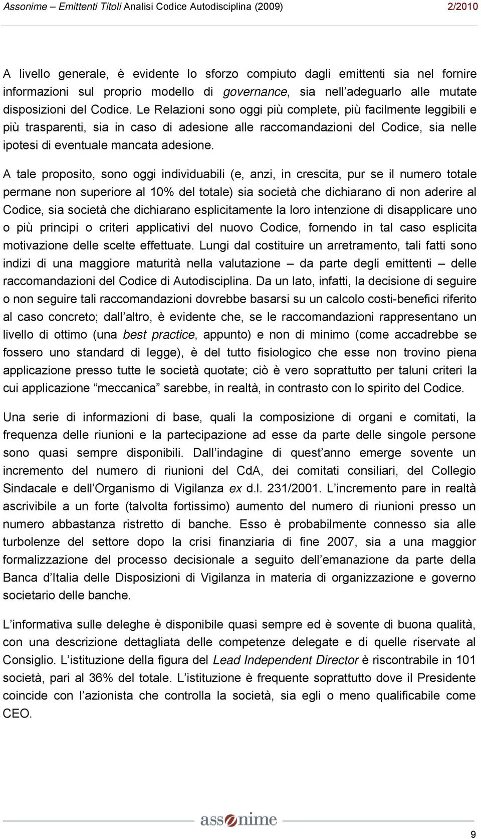 A tale proposito, sono oggi individuabili (e, anzi, in crescita, pur se il numero totale permane non superiore al 10% del totale) sia società che dichiarano di non aderire al Codice, sia società che